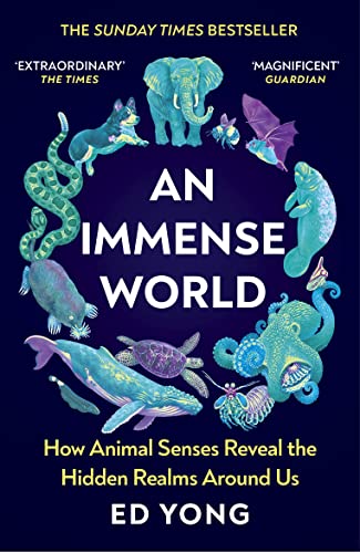 Book cover of An Immense World: How Animal Senses Reveal the Hidden Realms Around Us by Ed Yong