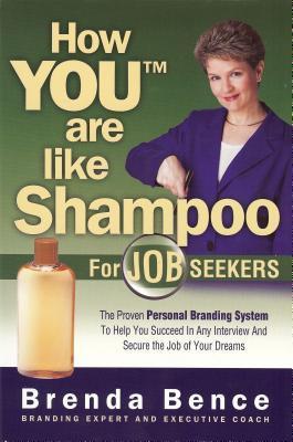 Book cover of How You Are Like Shampoo For Job Seekers: The Proven Personal Branding System To Help You Succeed In Any Interview And Secure The Job Of Your Dreams by Brenda Bence