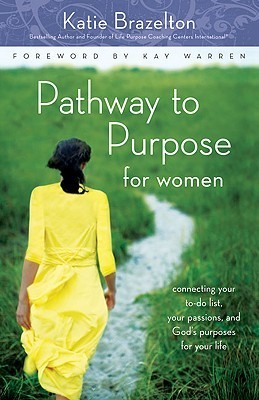 Book cover of Pathway To Purpose For Women: Connecting Your To-Do List, Your Passions, And God’s Purposes For Your Life by Katie Brazelton, Kay Warren (Foreword)