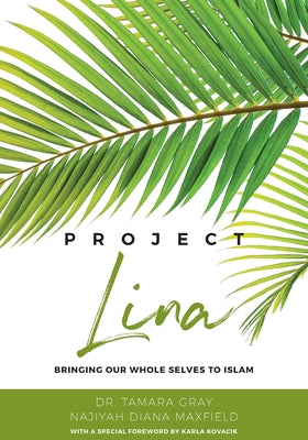 Book cover of Project Lina: Bringing Our Whole Selves to Islam by Tamara Gray, Najiyah Diana Maxfield