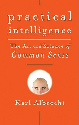 Book cover of Practical Intelligence: The Art And Science Of Common Sense by Karl Albrecht