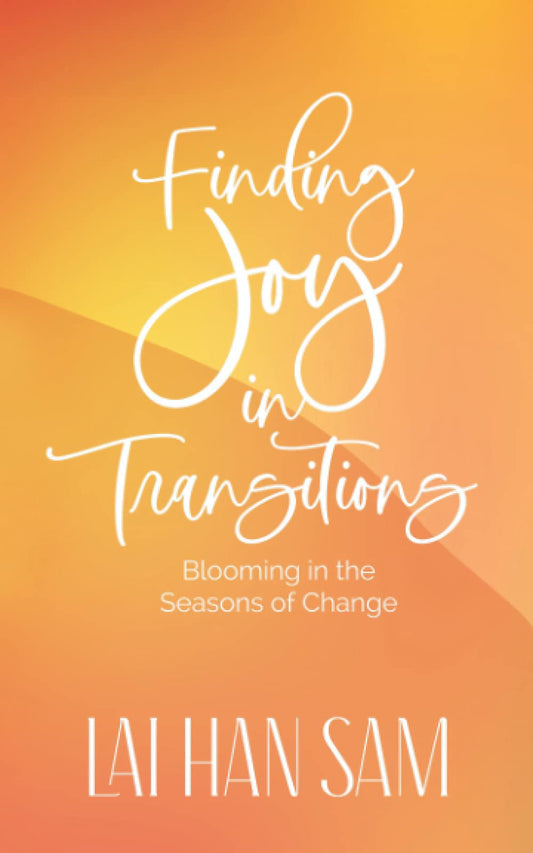 Book cover of Finding Joy In Transitions: Blooming In The Seasons Of Change by Han Sam Lai