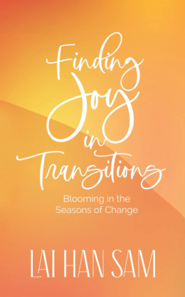 Book cover of Finding Joy In Transitions: Blooming In The Seasons Of Change by Han Sam Lai