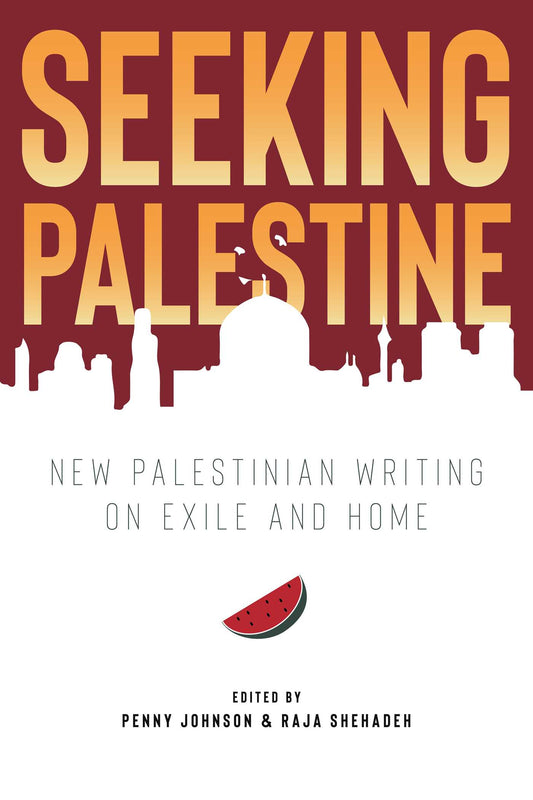 Book cover of Seeking Palestine: New Palestinian Writing on Exile and Home by Penny (ed.) Johnson, Raja (ed.) Shehadeh (Ed.)