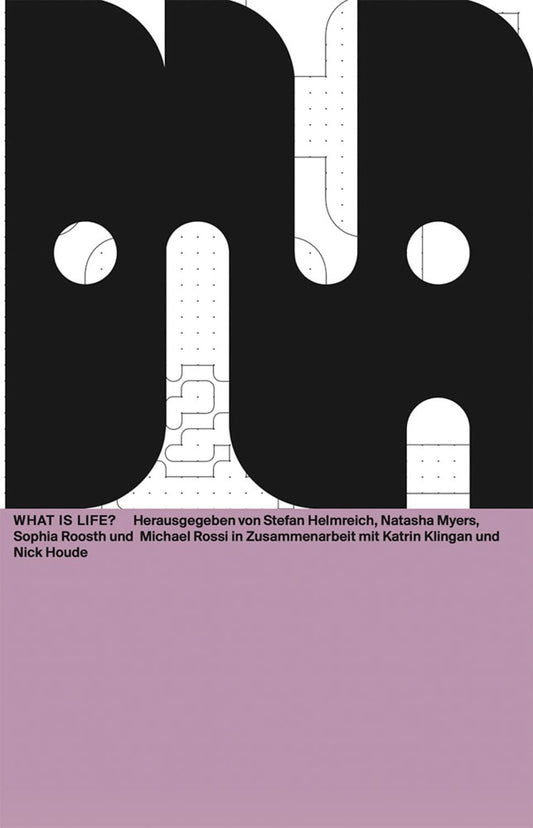 Book cover of What Is Life?: Dna #11 by Katrin Klingan (Ed.), Nick Houde (Ed.), Stefan Helmreich (Contrib.), Michael Rossi (Contrib.), Sophia Roosth (Contrib.), Natasha Myers (Contrib.)