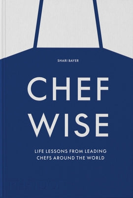 Book cover of Chefwise: Life Lessons From Leading Chefs Around the World by Shari Bayer