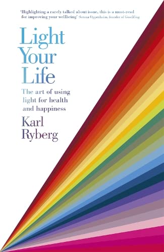 Book cover of Light Your Life: The Art Of Using Light For Health And Happiness by Karl Ryberg
