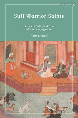 Book cover of Sufi Warrior Saints: Stories of Sufi Jihad From Muslim Hagiography by Harry S. Neale