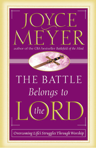 Book cover of The Battle Belongs to the Lord: Overcoming Life'S Struggles Through Worship by Joyce Meyer