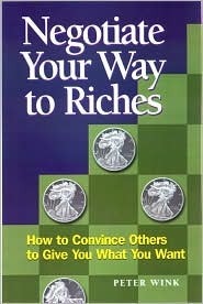 Book cover of Negotiate Your Way To Riches: How To Convince Others To Give You What You Want by Peter Wink