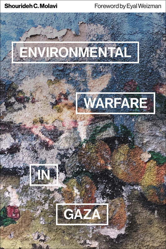 Book cover of Environmental Warfare In Gaza: Colonial Violence And New Landscapes Of Resistance by Shourideh C.  Molavi, Eyal Weizman (Foreword)