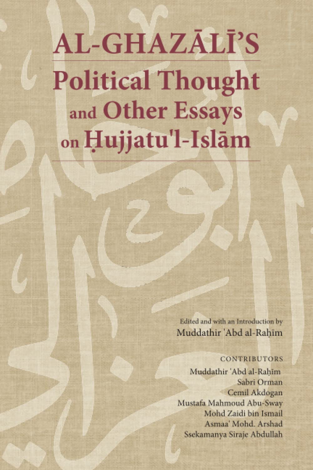 Book cover of Al-Ghazālī’s Political Thought And Other Essays On Hujjatu’l-Islām by Muddathir 'Abd al-Rahim, Mustafa Mahmoud Abu-Sway, Mohd Zaidi bin Ismail, Asmaa’ Mohd. Arshad, Ssekamanya Siraje Abdullah, Sabri Orman (Contrib.), Cemil Akdogan (Contrib.)