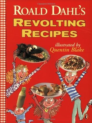Book cover of Roald Dahl's Revolting Recipes by Roald Dahl, Felicity Dahl (Compiler), Josie Fison (Compiler), Quentin Blake (Illus.), Jan Baldwin (Photographer)