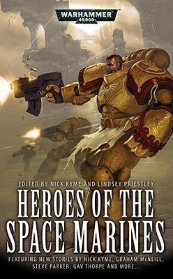 Book cover of Heroes Of The Space Marines by Nick Kyme (Ed.), Lindsey Priestley (Ed.), Darren Cox (Contrib.), Gav Thorpe (Contrib.), Aaron Dembski-Bowden (Contrib.), Peter Fehervari (Contrib.), Graham McNeill (Contrib.), Dylan Owen (Contrib.), Chris Roberson (Contrib.), Richard S. Ford (Contrib.), Steve  Parker (Contrib.)