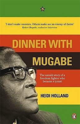 Book cover of Dinner With Mugabe: The Untold Story Of A Freedom Fighter Who Became A Tyrant by Heidi Holland