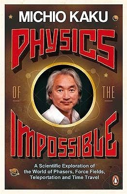 Book cover of Physics Of The Impossible: A Scientific Exploration Of The World Of Phasers, Force Fields, Teleportation And Time Travel by Michio Kaku