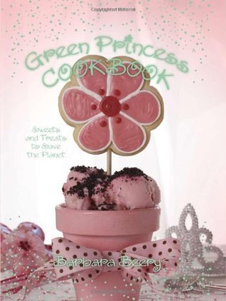 Book cover of Green Princess Cookbook: Sweets And Treats To Save The Planet by Barbara Beery