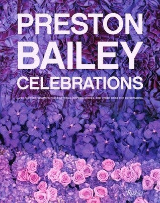 Book cover of Preston Bailey Celebrations: Lush Flowers, Opulent Tables, Dramatic Spaces, and Other Inspirations for Entertaining by Preston Bailey