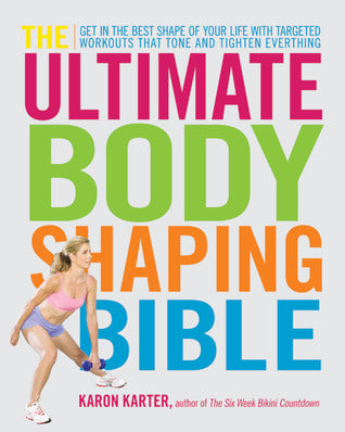 Book cover of The Ultimate Body Shaping Bible: Get In The Best Shape Of Your Life With Targeted Workouts That Tone And Tighten Everything by Karon Karter