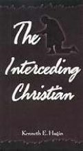 Book cover of The Interceding Christian by Kenneth E. Hagin