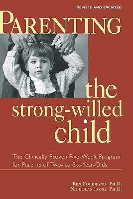 Book cover of Parenting The Strong-Willed Child: The Clinically Proven Five-Week Program For Parents Of Two- To Six-Year-Olds by Rex L. Forehand, Nicholas  Long
