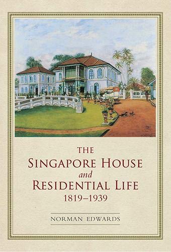 Book cover of Singapore House And Residential Life 1819-1939 by Norman Edwards