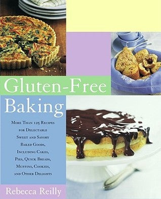 Book cover of Gluten-Free Baking: More Than 125 Recipes For Delectable Sweet And Savory Baked Goods, Including Cakes, Pies, Quick Breads, Muffins, Cookies, And Other Delights by Rebecca Reilly