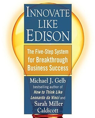 Book cover of Innovate Like Edison: The Five-Step System For Breakthrough Business Success by Michael J. Gelb, Sarah Miller Caldicott