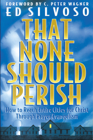 Book cover of That None Should Perish: How To Reach Entire Cities For Christ Through Prayer Evangelism by Ed Silvoso