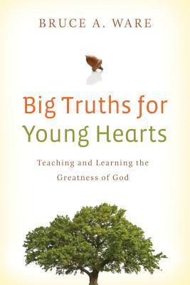 Book cover of Big Truths For Young Hearts: Teaching And Learning The Greatness Of God by Bruce A. Ware