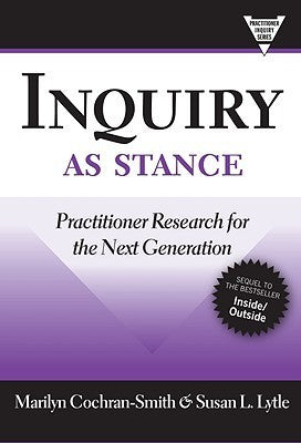 Book cover of Inquiry As Stance: Practitioner Research In The Next Generation by Marilyn Cochran-Smith, Susan L. Lytle