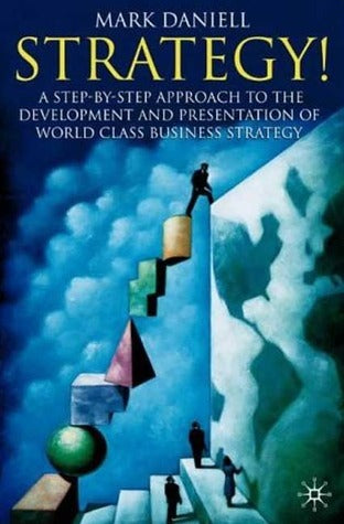 Book cover of Strategy: A Step-by-Step Approach To Development And Presentation Of World Class Business Strategy by Mark Haynes Daniell