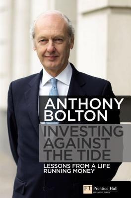 Book cover of Investing Against The Tide: Lessons From A Life Running Money by Anthony Bolton
