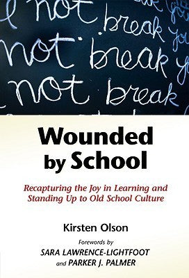 Book cover of Wounded By School: Recapturing The Joy In Learning And Standing Up To Old School Culture by Kirsten Olson, Sara Lawrence-Lightfoot (Foreword), Parker J. Palmer (Foreword)