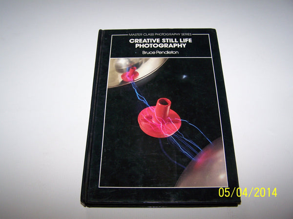Book cover of Creative Still Life Photography by Bruce Pendleton