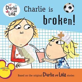 Book cover of Charlie Is Broken! by Lauren Child