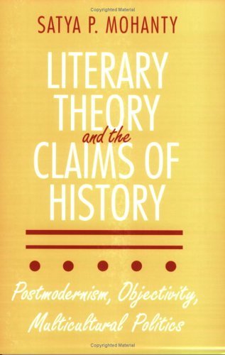 Book cover of Literary Theory and the Claims of History: Postmodernism, Objectivity, Multicultural Politics by Satya P. Mohanty