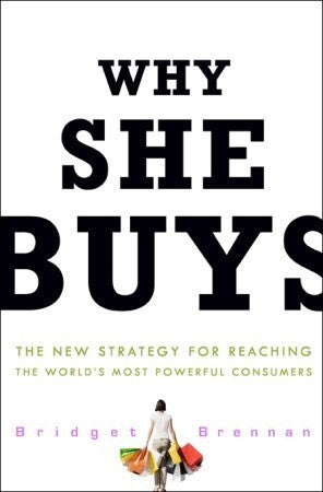 Book cover of Why She Buys: The New Strategy For Reaching The World's Most Powerful Consumers by Bridget Brennan