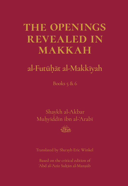 Book cover of The Openings Revealed In Makkah (Al-Futuhat Al-Makkiyah), Books 5 & 6 by Shaykh al-Akbar Muhyiddin ibn al-Arabi, Shuayb Eric Winkel