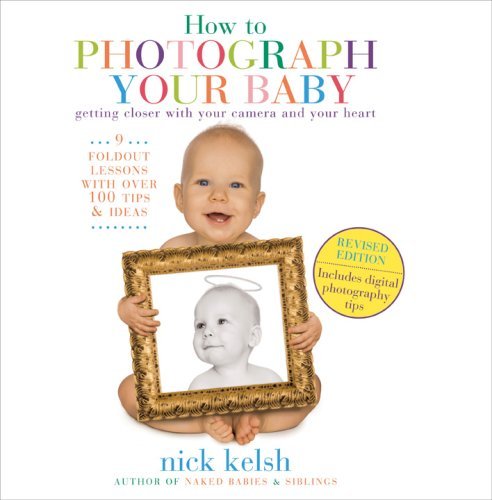 Book cover of How To Photograph Your Baby: Revised Edition by Nick Kelsh