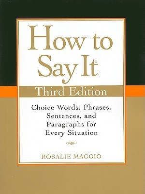 Book cover of How To Say It: Choice Words, Phrases, Sentences, And Paragraphs For Every Situation by Rosalie Maggio