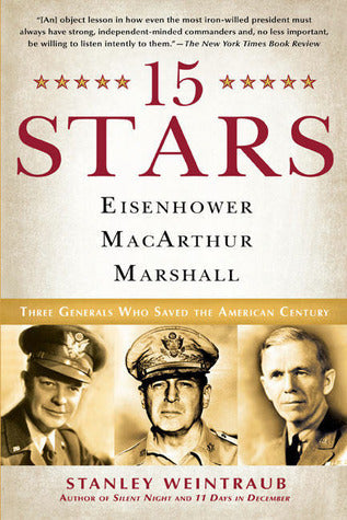 Book cover of 15 Stars: Eisenhower, MacArthur, Marshall: Three Generals Who Saved the American Century by Stanley Weintraub