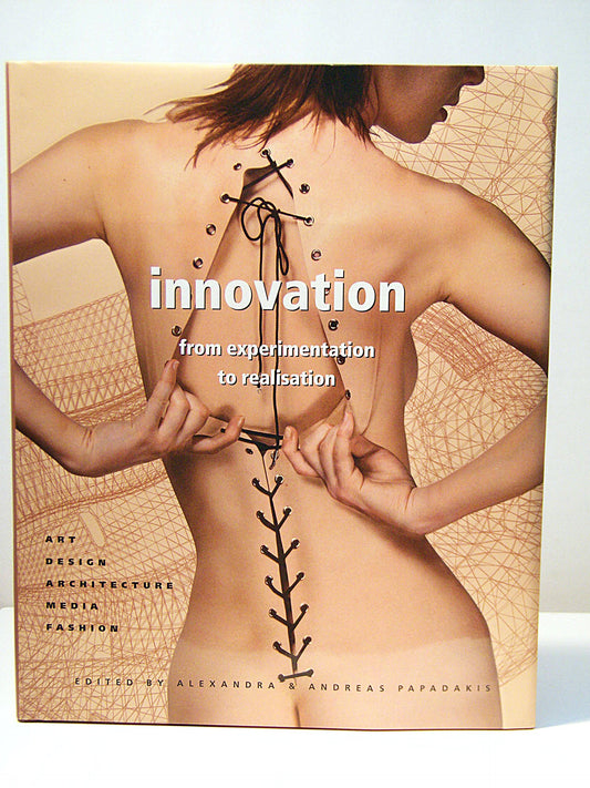 Book cover of Innovation: From Experimentation To Realization - Art, Design, Architecture, Media, Fashion by Andreas Papadakis (Ed.), Alexandra Papadakes (Ed.)