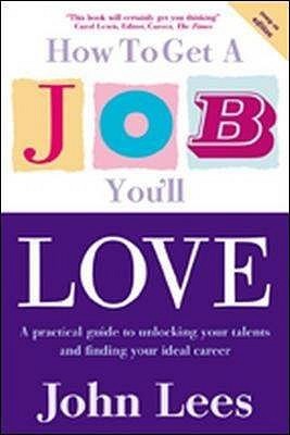 Book cover of How To Get A Job You'll Love: A Practical Guide To Unlocking Your Talents And Finding Your Ideal Career John Lees by John Lees