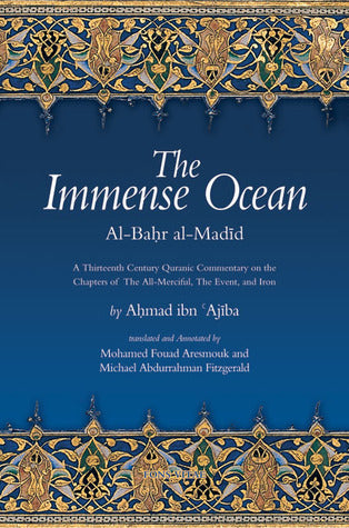 Book cover of The Immense Ocean: Al-Bahr Al-Madid: A Thirteenth Century Quranic Commentary On The Chapters Of The All-Merciful, The Event, And Iron by Ahmad ibn Ajiba, Mohamed Fouad Aresmouk (Trans.), Michael Abdurrahman Fitzgerald (Trans.)