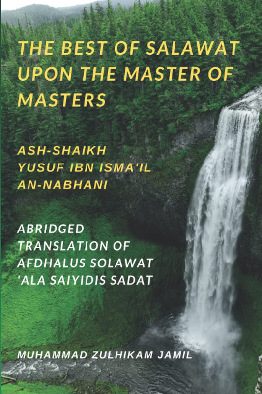 Book cover of The Best Of Salawat Upon The Master Of Masters: Abridged Translation Of "Afdhalus Solawat ‘Ala Saiyidis Sadat" by Ash-Shaikh Yusuf Ibn Isma'il An-Nabhani, Muhammad Zulhikam Jamil (Trans.)