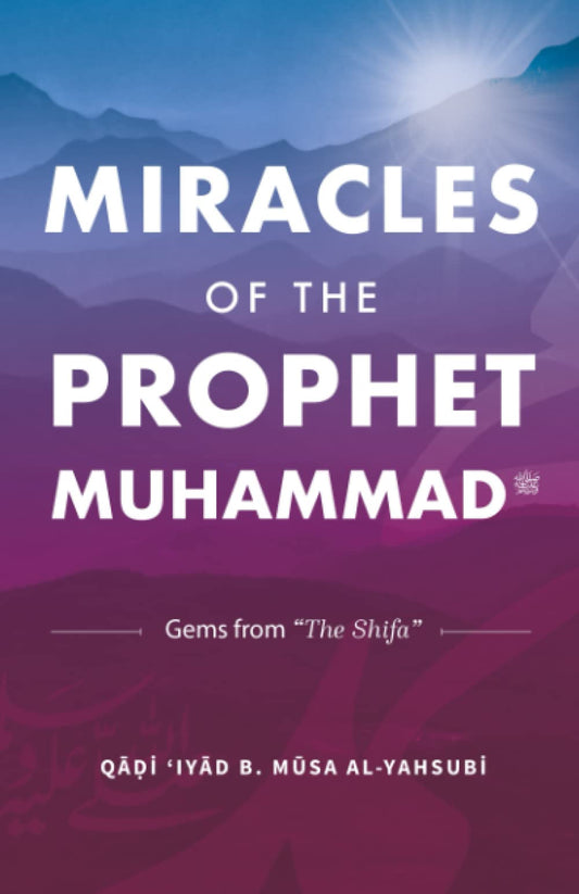 Book cover of Miracles Of The Prophet Muhammad: Selections From "The Shifa" Of Qadi 'Iyad by Qadi 'Iyad b. Musa al-Yahsubi, Jody McIntyre (Trans.)