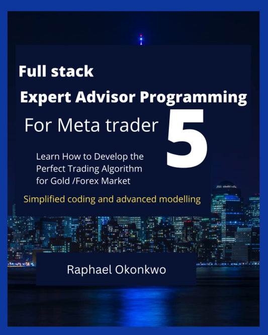 Book cover of Full Stack Expert Advisor Programming For Meta Trader 5: Learn How To Develop The Perfect Trading Algorithm For Gold / Forex Market by Raphael Okonkwo