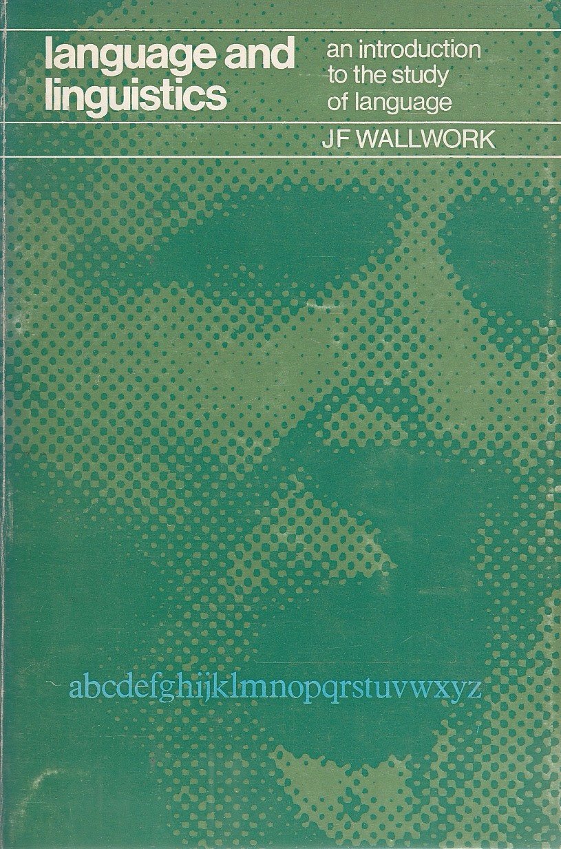Book cover of Language And Linguistics: An Introduction To The Study Of Language by JF Wallwork
