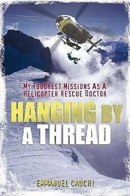 Book cover of Hanging By A Thread: My Toughest Missions As A Helicopter Rescue Doctor by Emmanuel Cauchy
